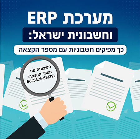 מערכת ERP וחשבונית ישראל: למה חשוב שהעסק שלכם יעבוד עם מערכת מותאמת לרשות המיסים וחשבונית ישראל?