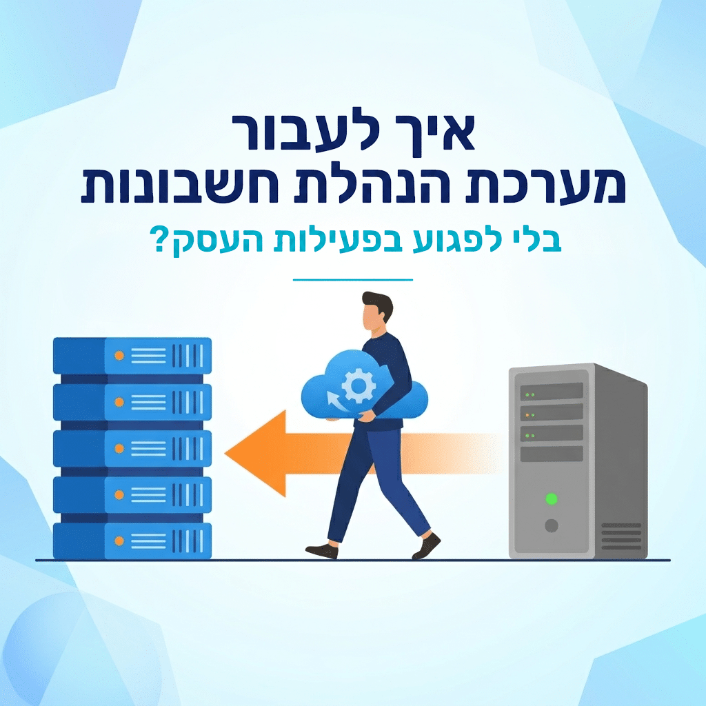 איך לעבור מערכת הנהלת חשבונות בלי לפגוע בפעילות העסק