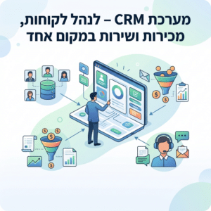 מערכת CRM – לנהל לקוחות, מכירות ושירות במקום אחד